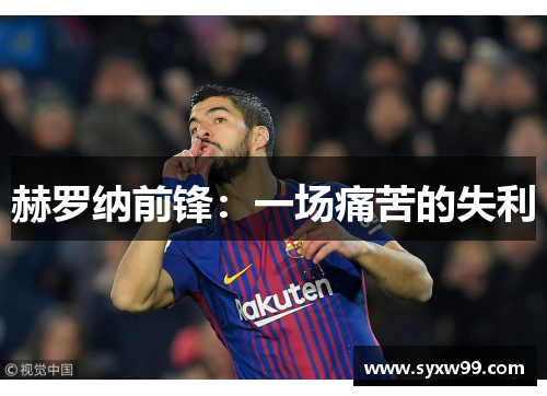 赫罗纳前锋：一场痛苦的失利